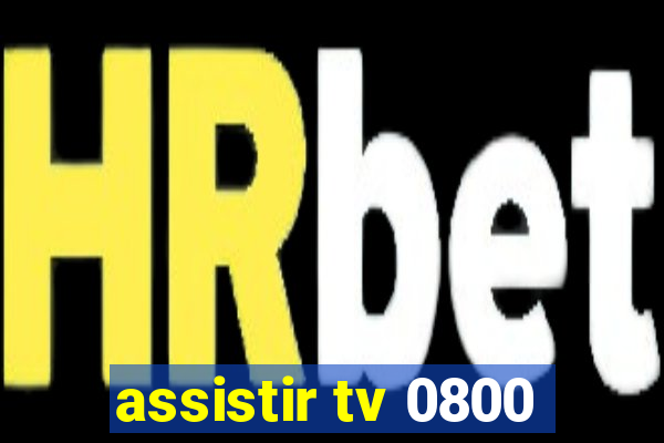 assistir tv 0800