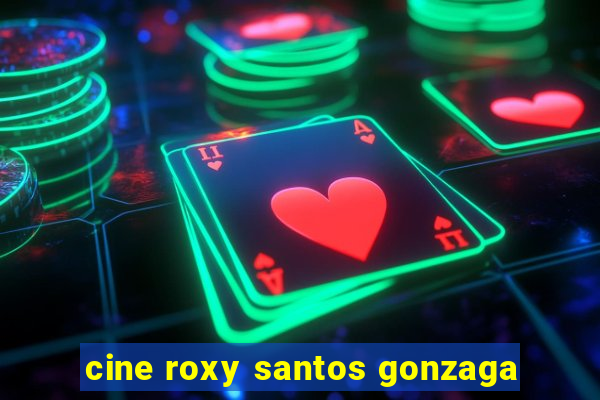 cine roxy santos gonzaga