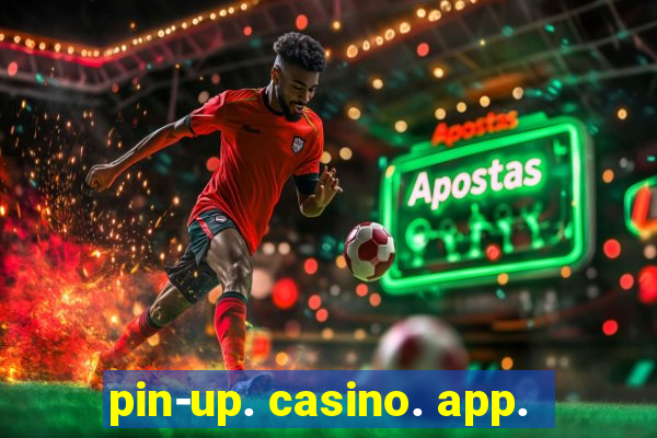 pin-up. casino. app.