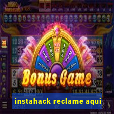 instahack reclame aqui