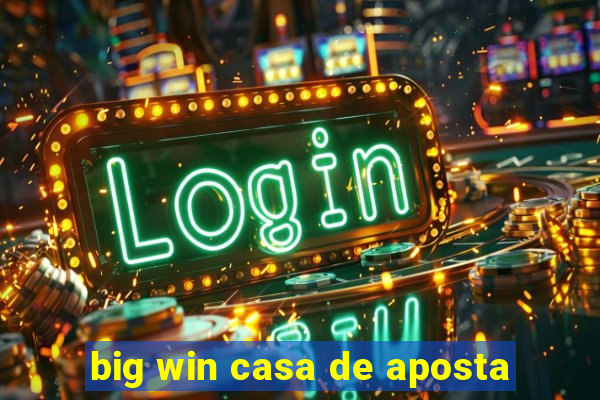 big win casa de aposta