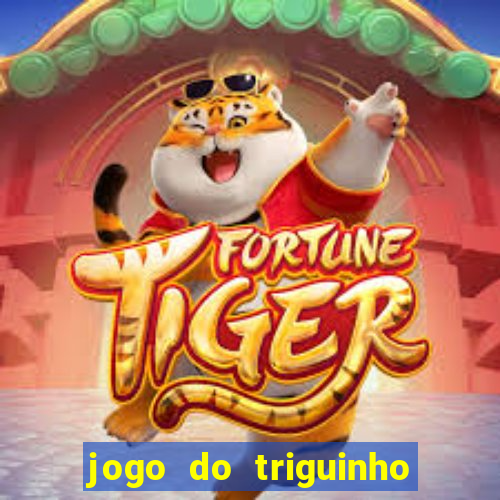 jogo do triguinho de ganhar dinheiro