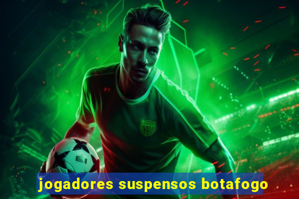 jogadores suspensos botafogo