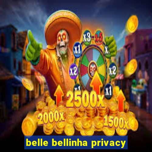 belle bellinha privacy