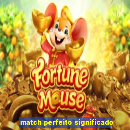 match perfeito significado