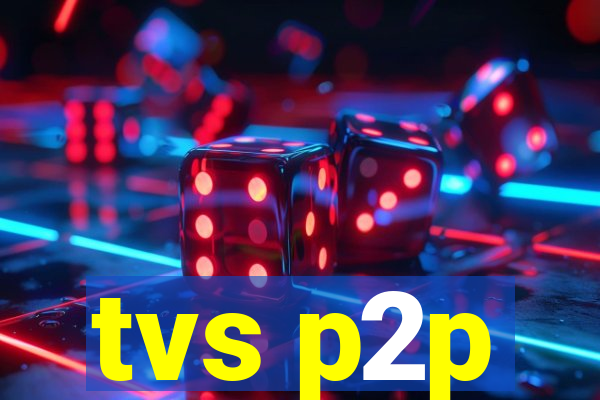 tvs p2p