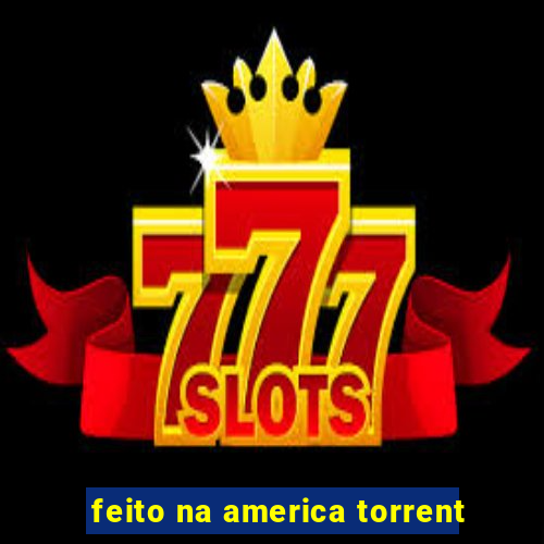 feito na america torrent