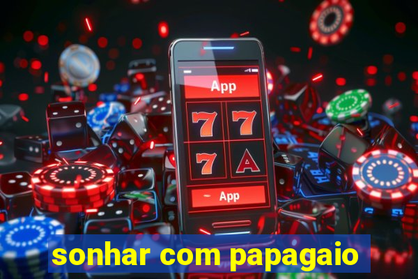 sonhar com papagaio