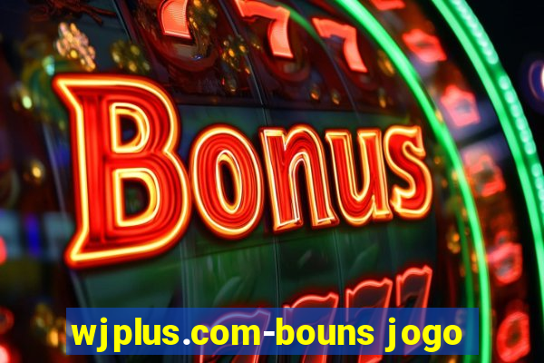 wjplus.com-bouns jogo