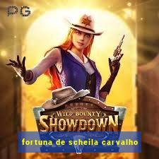 fortuna de scheila carvalho