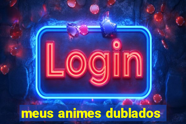 meus animes dublados