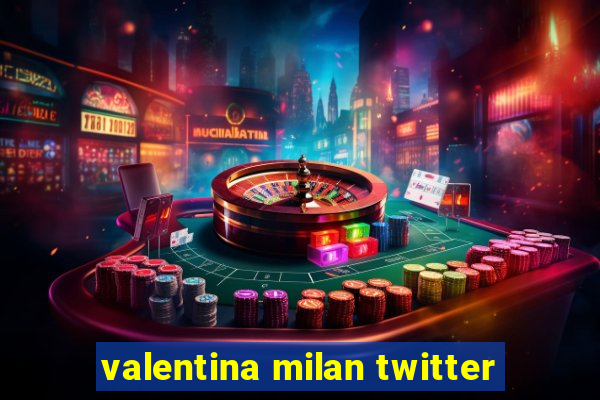 valentina milan twitter