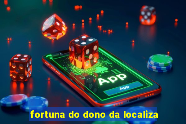 fortuna do dono da localiza