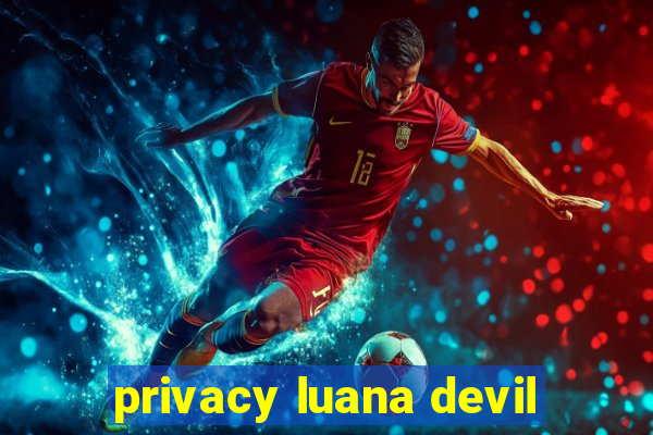 privacy luana devil