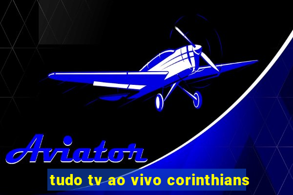 tudo tv ao vivo corinthians