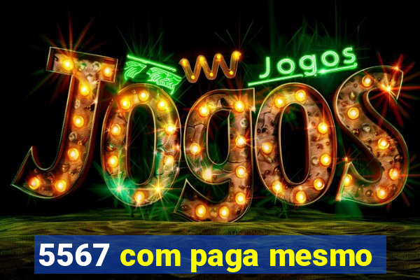 5567 com paga mesmo