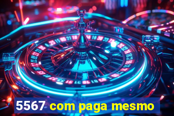 5567 com paga mesmo