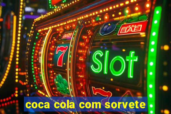 coca cola com sorvete