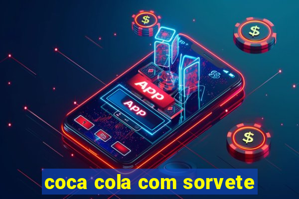 coca cola com sorvete