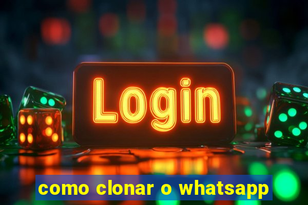 como clonar o whatsapp