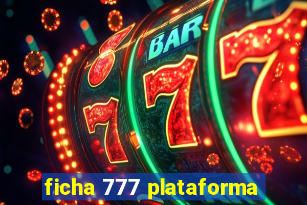 ficha 777 plataforma