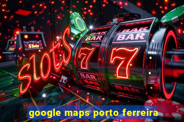 google maps porto ferreira