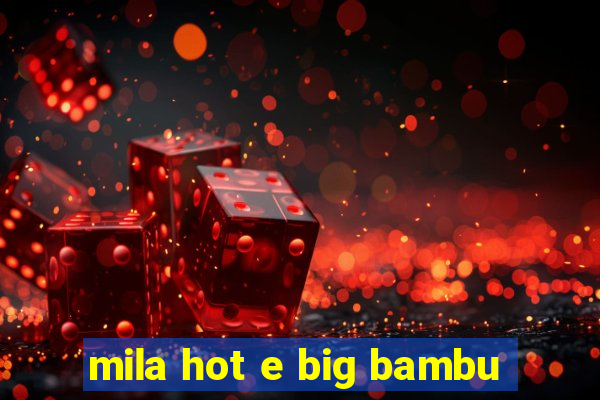 mila hot e big bambu