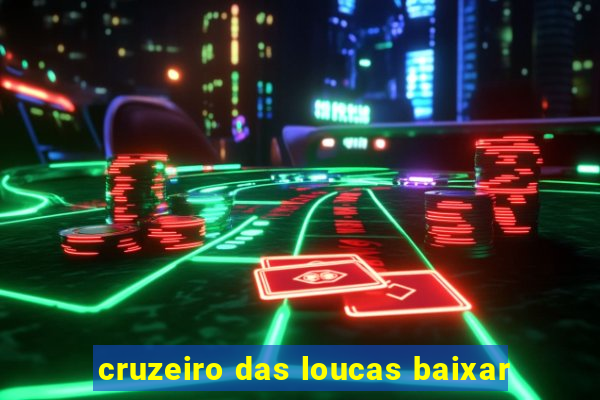 cruzeiro das loucas baixar