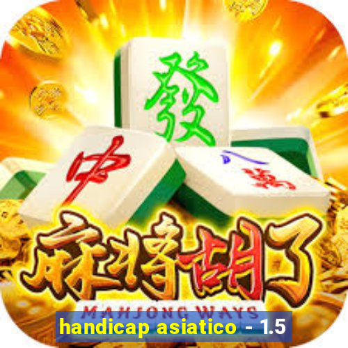 handicap asiatico - 1.5