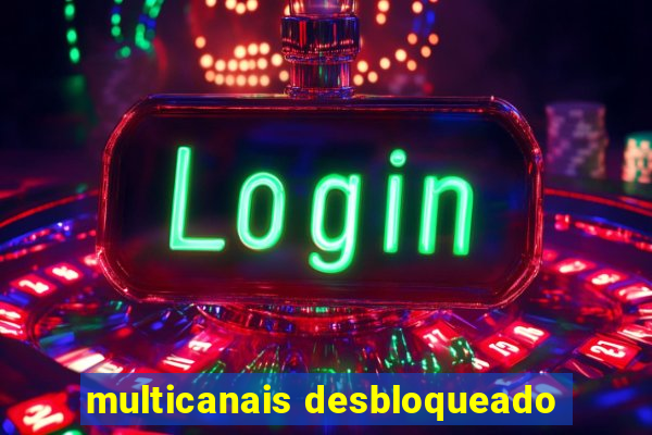 multicanais desbloqueado