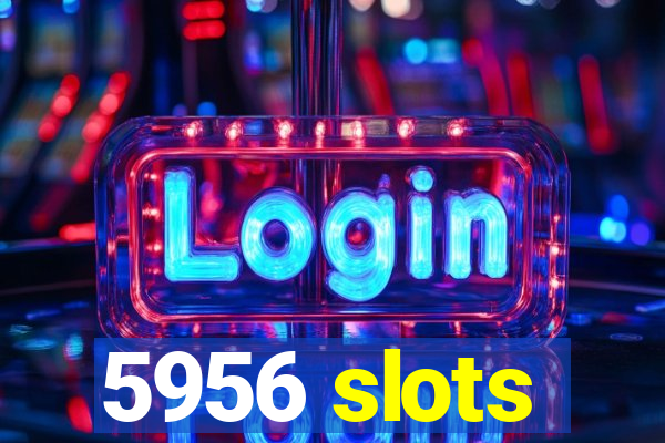 5956 slots