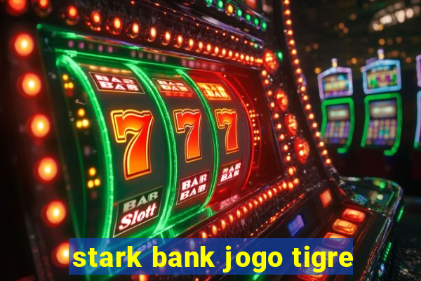 stark bank jogo tigre