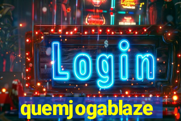 quemjogablaze