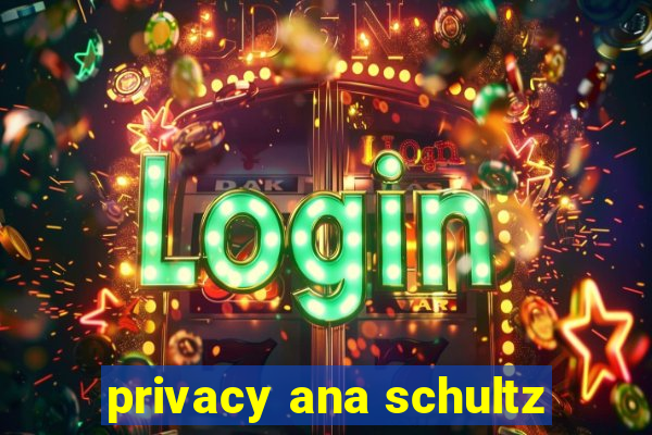 privacy ana schultz