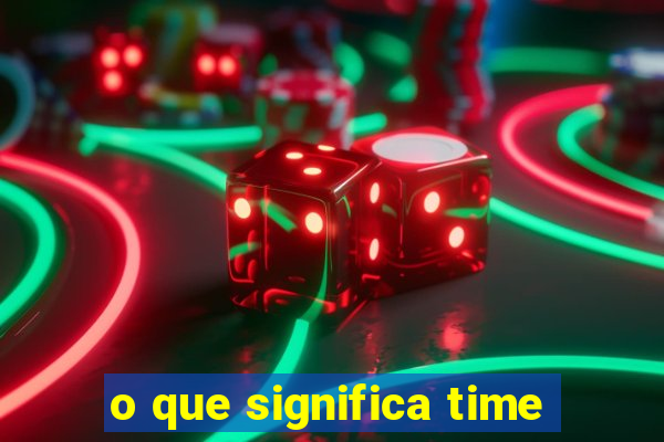 o que significa time