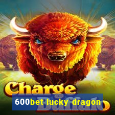 600bet lucky dragon