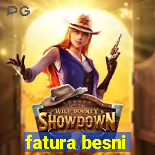 fatura besni