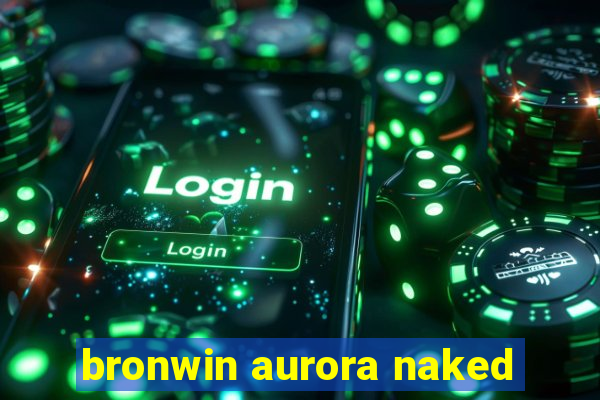 bronwin aurora naked