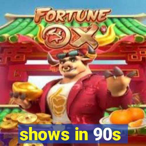 shows in 90s