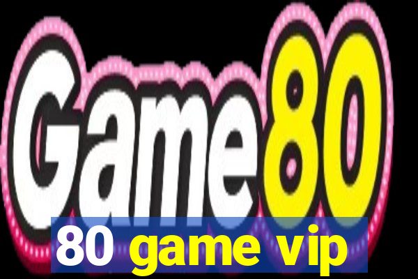 80 game vip