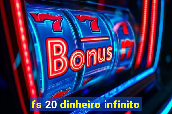 fs 20 dinheiro infinito