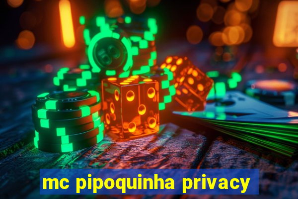 mc pipoquinha privacy