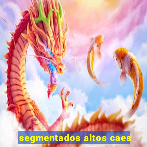 segmentados altos caes