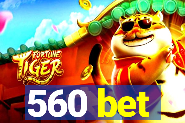 560 bet