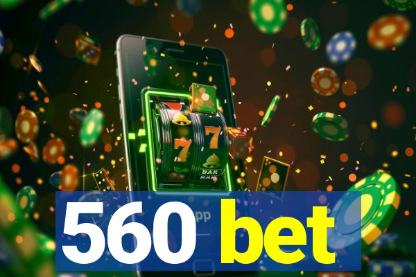 560 bet