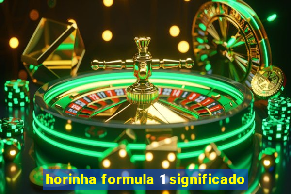 horinha formula 1 significado