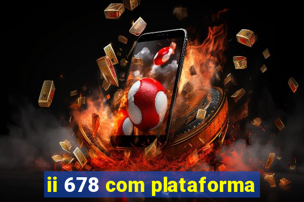 ii 678 com plataforma