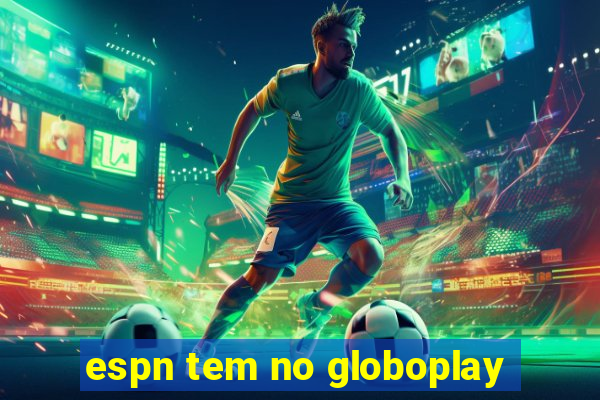 espn tem no globoplay