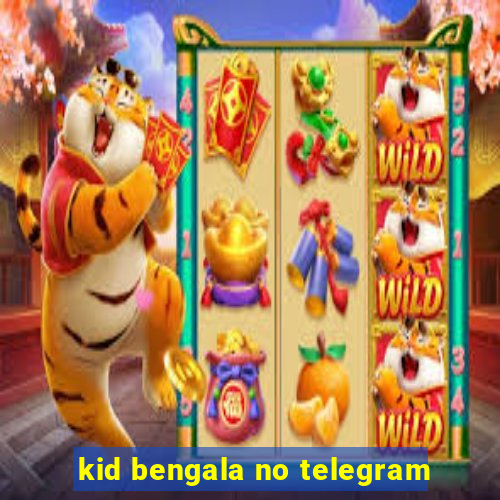 kid bengala no telegram