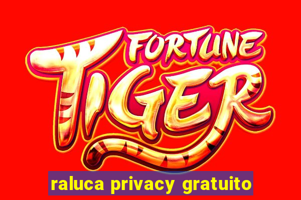 raluca privacy gratuito